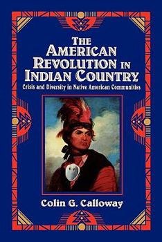 The American Revolution in Indian Country: Crisis and Diversity in Native American Communities (Studies in North American Indian History) - Book  of the Cambridge Studies in North American Indian History