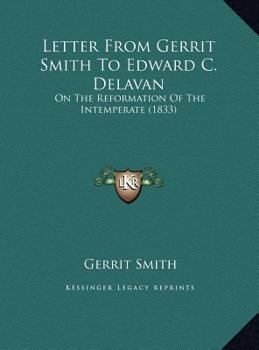 Letter From Gerrit Smith To Edward C. Delavan: On The Reformation Of The Intemperate
