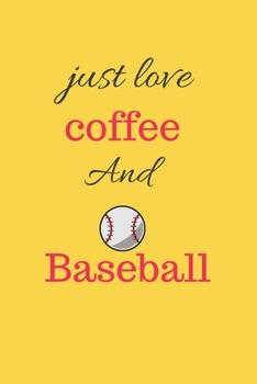 Just Love Coffee and Baseball Journal/notebook : Funny Baseball Notebook, Funny Coffee Notebook; Baseball Journal, Ruled, Writing ,... for Baseball Lovers, Baseball Gifts, Coffee Gifts, Birthday Gift