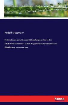 Paperback Systematisches Verzeichnis der Abhandlungen welche in den Schulschriften sämtlicher an dem Programmtausche teilnehmenden Lehranstalten erschienen sind [German] Book