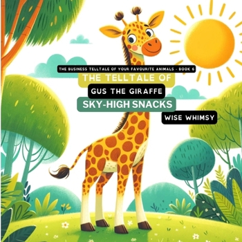 The Telltale of Gus the Giraffe's Sky-High Snacks (The Business Telltale of Your Favourite Animals)