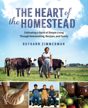 Hardcover The Heart of the Homestead: Cultivating a Spirit of Simple Living Through Homemaking, Recipes, and Family Book
