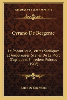 Paperback Cyrano De Bergerac: Le Pedant Joue, Lettres Satiriques Et Amoureuses, Scenes De La Mort D'agrippine, Entretiens Pointus (1908) [French] Book