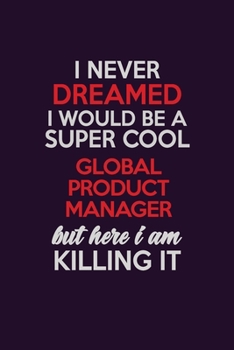I Never Dreamed I Would Be A Super cool Global Product Manager But Here I Am Killing It: Career journal, notebook and writing journal for encouraging ... kids. A framework for building your career.