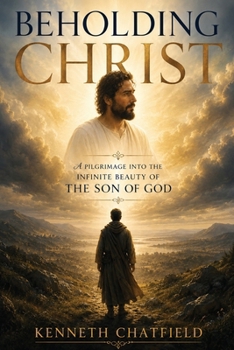 BEHOLDING CHRIST: A Pilgrimage into the Infinite Beauty of the Son of God