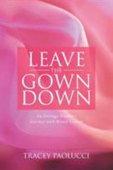 Paperback Leave the Gown Down: An Average Woman's Journey with Breast Cancer Book