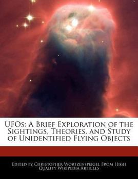 Ufos : A Brief Exploration of the Sightings, Theories, and Study of Unidentified Flying Objects