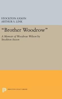 Hardcover Brother Woodrow: A Memoir of Woodrow Wilson by Stockton Axson Book