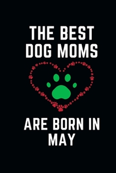 Paperback The Best Dog Moms Are Born In MAY Notebook birthday gifts: Funny Gift journals For Dog Lovers Book