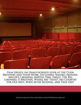 Film Greats : An Unauthorized Look at the Coen Brothers and Their Work, Including Raising Arizona, Miller's Crossing, Barton Fink, Fargo, the Big Lebow