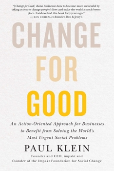 Hardcover Change for Good: An Action-Oriented Approach for Businesses to Benefit from Solving the World's Most Urgent Social Problems Book