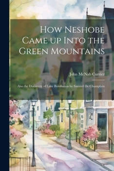 Paperback How Neshobe Came up Into the Green Mountains; Also the Discovery of Lake Bombazon by Samuel de Champlain; Book