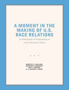 Paperback A Moment in the Making of U.S. Race Relations: An Ethnography of Desegregating an Urban Elementary School Book