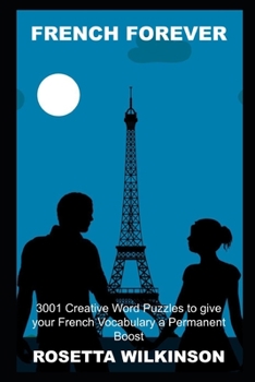 French Forever: 3001 Creative Word Puzzles to give your French Vocabulary a Permanent Boost