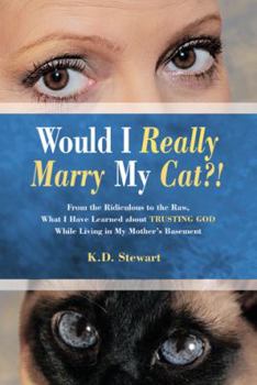 Paperback Would I Really Marry My Cat?!: From the Ridiculous to the Raw, What I Have Learned about Trusting God While Living in My Mother's Basement Book