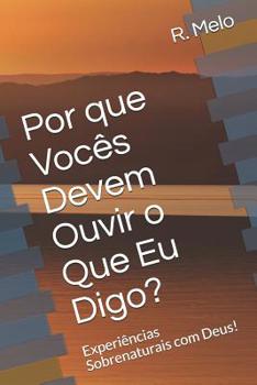 Paperback Porque Vocês Devem Ouvir o Que Eu Digo?: Experiências Sobrenaturais com Deus! [Portuguese] Book