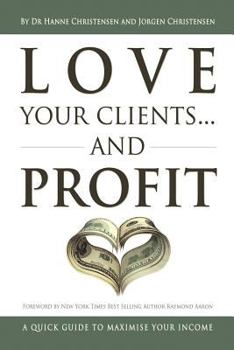 Love Your Clients... and Profit: A Quick Guide to Maximize Your Income