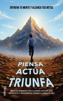 PIENSA ACTÚA TRIUNFA: Entrena tu mente y alcanza tus metas (Spanish Edition)