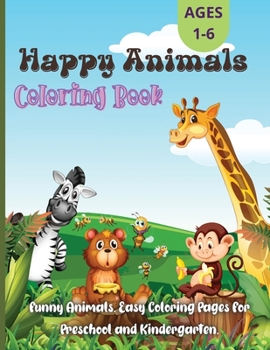 Happy Animals Coloring Book: Fun and Adorable Coloring Pages for Toddlers, Preschoolers, Boys & Girls Ages 3 - 8