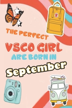 Paperback The Perfect VSCO Girls Are Born in September: A VSCO Girl Notebook ( Diary ) SKSKSK and i Oop (Sized at 6 x 9, 120 pages, Softcover, Flexible Paperbac Book