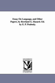 Paperback Essay On Language, and Other Papers, by Rowland G. Hazard. Ed. by E. P. Peabody. Book