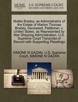 Paperback Mattie Bradey, as Administratrix of the Estate of Marion Thomas Bradey, Deceased, Petitioner, V. United States, as Represented by War Shipping Adminis Book