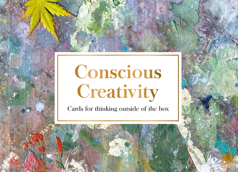 Cards Conscious Creativity Cards: Cards for Thinking Outside of the Box Book