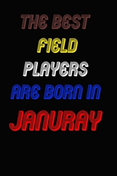 Paperback The Best Field Players Are Born In January Notebook: Lined Notebook / Journal Gift, 120 Pages, 6x9, Soft Cover, Matte Finish Book