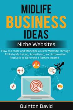 Paperback Midlife Business Ideas - Niche Websites: How to Create and Monetize a Niche Website Through Affiliate Marketing, Advertising, and Information Products Book