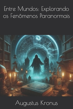 Entre Mundos: Explorando os Fenômenos Paranormais (Portuguese Edition)