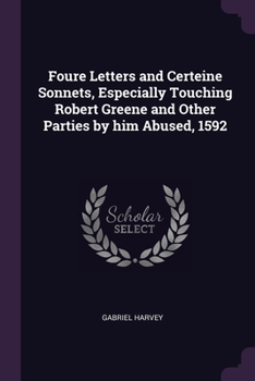 Gabriel Harvey Fovre Letters and Certeine Sonnets, Especially Touching Robert Greene and Other Parties by Him Abused 1592 (Library of English Renaissance literature)