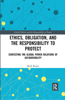 Paperback Ethics, Obligation, and the Responsibility to Protect: Contesting the Global Power Relations of Accountability Book