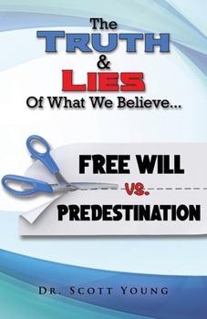 Paperback Truth and Lies of What We Believe: Free Will vs. Predestination Book