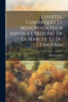 Paperback Chartes, Chroniques et Memoriaux pour servir a l'Histoire de la Marche et du Limousin [French] Book