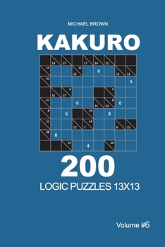Paperback Kakuro - 200 Logic Puzzles 13x13 (Volume 6) Book