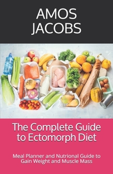 Paperback The Complete Guide to Ectomorph Diet: Meal Planner and Nutrional Guide to Gain Weight and Muscle Mass Book