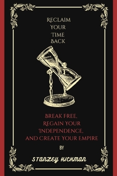 Paperback Reclaim Your Time Back: : Break Free, Regain Your Independence, and Create Your Empire Book
