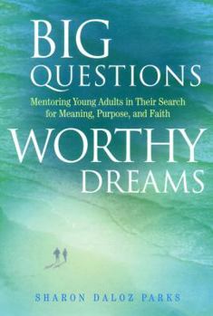 Hardcover Big Questions, Worthy Dreams: Mentoring Young Adults in Their Search for Meaning, Purpose, and Faith Book