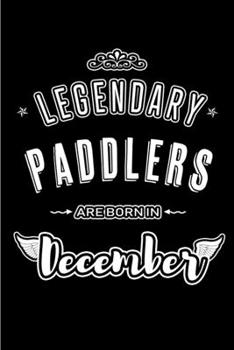 Paperback Legendary Paddlers are born in December: Blank Lined sports profession Journal Notebooks Diary as Appreciation, Birthday, Welcome, Farewell, Thank You Book