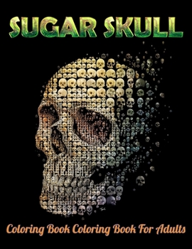 Sugar Skull Coloring Book Coloring Book For Adults: Best Coloring Book with Beautiful Gothic Women, Fun Skull Designs and Easy Patterns for Relaxation
