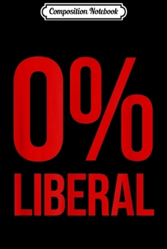 Composition Notebook: 0% Zero Percent Liberal Conservative Journal/Notebook Blank Lined Ruled 6x9 100 Pages
