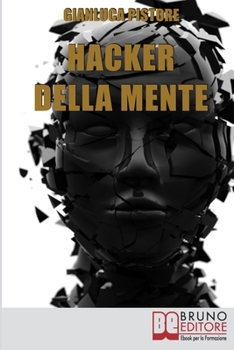 Paperback Hacker della Mente: I Segreti per Entrare nella Mente degli Altri, Stupirli e Persuaderli delle Tue Idee [Italian] Book