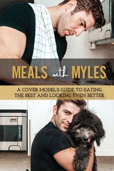 Paperback Meals With Myles: A Cover Model's Guide To Eating The Best And Looking Even Better Book