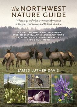 Paperback The Northwest Nature Guide: Where to Go and What to See Month by Month in Oregon, Washington, and British Columbia Book