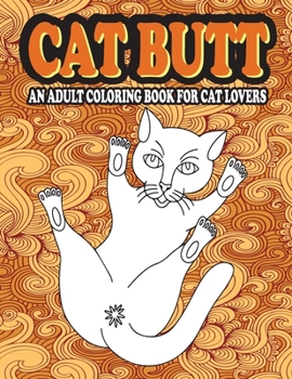 Paperback Cat Butt Coloring Book: An Adult Gift Coloring Book For Cat Lovers & A Hilarious Fun Stress Relieving Cat Butts Colouring Designs Book
