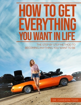 Paperback How To Get Everything You Want In Life: The Step by Step Method To Becoming Anything You Want To Be Book