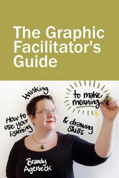 Paperback The Graphic Facilitator's Guide: How to use your listening, thinking and drawing skills to make meaning Book