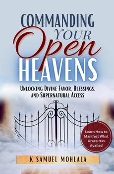 Commanding Your Open Heavens: How to Unlock Divine Access, Favor, and Supernatural Breakthroughs (Dominion Lifestyle)