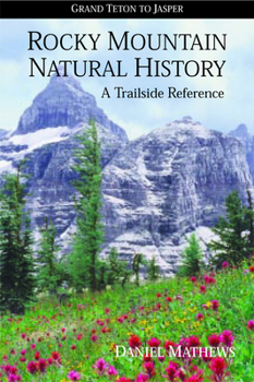 Paperback Rocky Mountain Natural History: Grand Teton to Jasper Book