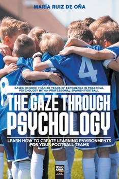 Paperback The Gaze Through Psychology: Learn How to Create Learning Environments for Your Football Teams Book